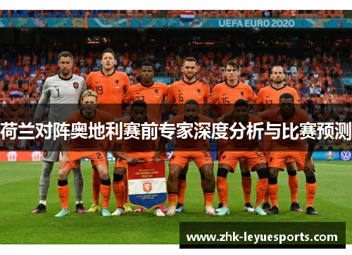 荷兰对阵奥地利赛前专家深度分析与比赛预测