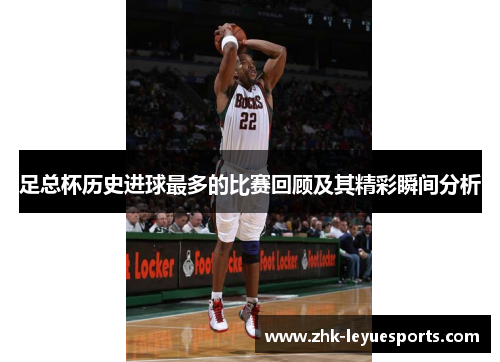 足总杯历史进球最多的比赛回顾及其精彩瞬间分析