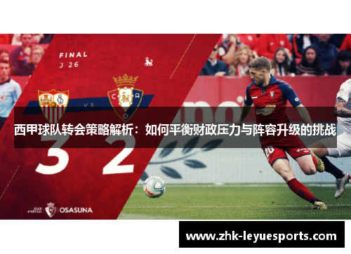 西甲球队转会策略解析：如何平衡财政压力与阵容升级的挑战